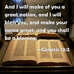 Genesis 12:2 And I will make of you a great nation, and I will bless ...