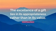 Charles Dudley Warner Quote: “The excellence of a gift lies in its ...