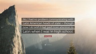 Dan Quayle Quote: “No, I had no problem communicating with Latin ...