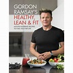 Gordon Ramsay's Healthy, Lean & Fit : Mouthwatering Recipes to Fuel You ...
