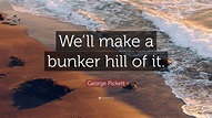 George Pickett Quote: “We’ll make a bunker hill of it.” (7 wallpapers ...