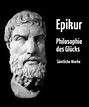 Philosophie des Glücks - Gesamtausgabe aller Werke von Epikur in ...