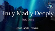 Savage Garden - Truly Madly Deeply | Lyrics. Sub. Español - Inglés ...