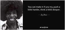 Sly Stone quote: You can make it if you try, push a little...