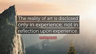 Clement Greenberg Quote: “The reality of art is disclosed only in ...
