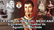 La familia imperial mexicana, siguiendo las huellas de Agustin de ...