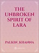 Read The Unbroken Spirit Of Lara - Palkin_khanna - Webnovel