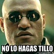 Meme What If I Told You - No Lo Hagas Tillo - 30826322