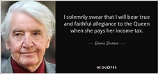 Dennis Skinner quote: I solemnly swear that I will bear true and ...