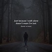 Quotes 'nd Notes - Just because I walk alone, doesn’t mean I’m lost....