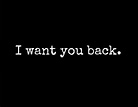 I Want You Back Pictures, Photos, and Images for Facebook, Tumblr ...