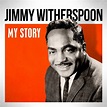 My Story by Jimmy Witherspoon on Spotify