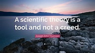 Joseph John Thomson Quote: “A scientific theory is a tool and not a creed.”