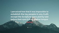 William Tyndale Quote: “I perceived how that it was impossible to establish the lay people in ...