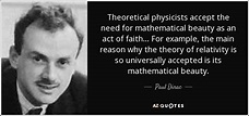 Paul Dirac quote: Theoretical physicists accept the need for ...