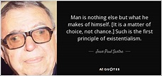 Jean-Paul Sartre quote: Man is nothing else but what he makes of himself...