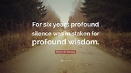 Alben W. Barkley Quote: “For six years profound silence was mistaken ...