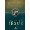 Livro - O Médico Jesus - José Carlos de Lucca - Cristianismo no ...