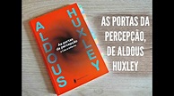 AS PORTAS DA PERCEPÇÃO (e Céu e Inferno), de Aldous Huxley - YouTube