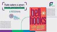 A Resenha: tudo sobre o amor (bell hooks) - Fundação Podemos