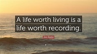 Jim Rohn Quote: “A life worth living is a life worth recording.”