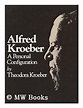 Alfred Kroeber: A Personal Configuration: Theodora Kroeber ...