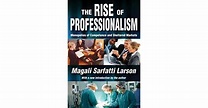 The Rise of Professionalism: Monopolies of Competence and Sheltered ...