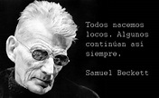 Samuel Beckett: "Todos nacemos locos. Algunos continúan así siempre ...