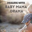How to Deal With Baby Mama Drama - PairedLife