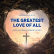 The Greatest Love of All - New Life Christian Fellowship | Pastor Chris ...