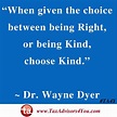 "When given the choice between being Right, or being Kind, choose Kind ...