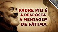 Padre Pio É a Resposta aos Apelos de Nossa Senhora de Fátima