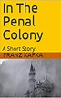 In The Penal Colony: A Short Story eBook : Kafka, Franz, Jolas, Eugene ...