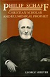 Philip Schaff : Christian Scholar and Ecumenical Prophet : Centennial ...