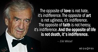 Elie Wiesel quote: The opposite of love is not hate, it's indifference ...