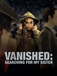 Vanished: Searching for My Sister - Full Cast & Crew - TV Guide