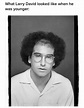 What Larry David looked like when he was younger: - iFunny