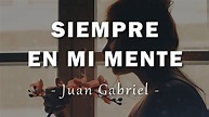 Juan Gabriel - Siempre En Mi Mente - Letra - YouTube