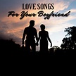 100 Thoughtful Love Songs to Dedicate to Your Boyfriend - Spinditty