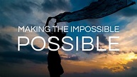 How do you make the impossible possible?