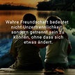 Wahre Freundschaft bedeutet nicht Unzertrennlichkeit, sondern getrennt ...