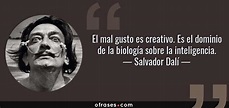 Salvador Dalí: El mal gusto es creativo. Es el dominio de la biología ...