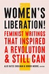 Women's Liberation!: Feminist Writings That Inspired a Revolution ...