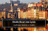 Onde ficar em Lyon, França? Bairros e Melhores Hotéis em Lyon! | Guia ...