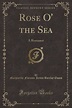 Rose O' the Sea: A Romance by Marguerite Florence Jervis Barcla Evans ...