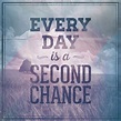 Every Day Is A Second Chance Pictures, Photos, and Images for Facebook ...