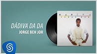 Jorge Ben Jor - Dádiva Da Da (Álbum "Dádiva") [Áudio Oficial] - YouTube