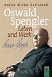 Oswald Spengler. Leben und Werk. Biographie von Anton Mirko Koktanek