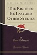 The Right to Be Lazy and Other Studies by Paul Lafargue | Goodreads