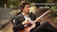 Jason Mraz - Look For the Good (Lyrics) - YouTube